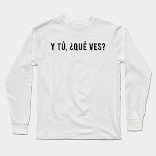 What are you looking at? - y tú qué ves? Long Sleeve T-Shirt